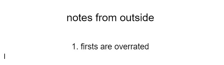notes from outside - 1. firsts are overrated